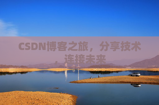 CSDN博客之旅，分享技术，连接未来